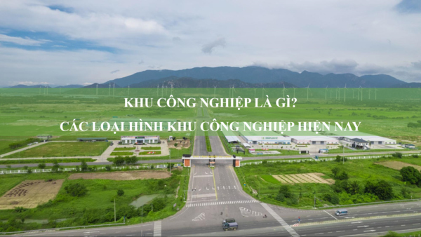 Khu công nghiệp là gì? Các loại hình khu công nghiệp hiện nay